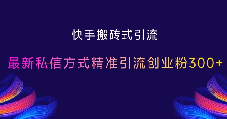 快手搬砖式引流，最新私信方式精准引流创业粉300+-51资源库