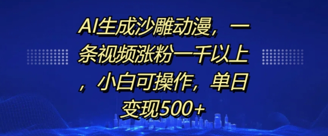 AI生成沙雕动漫，一条视频涨粉一千以上，小白可操作，单日变现500+-51资源库