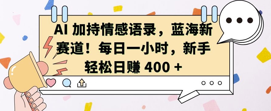 AI 加持情感语录，蓝海新赛道，每日一小时，新手轻松日入 400【揭秘】-51资源库