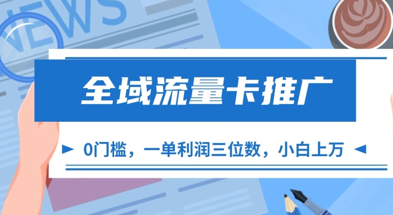 全域流量卡推广，一单利润三位数，0投入，小白轻松上万-51资源库