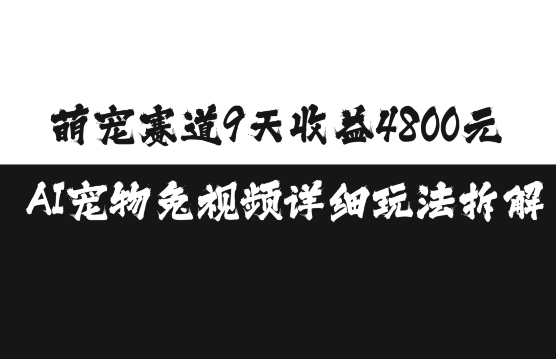 萌宠赛道9天收益4800元，AI宠物免视频详细玩法拆解-51资源库