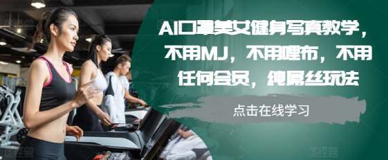 AI口罩美女健身写真教学，不用MJ，不用哩布，不用任何会员，纯屌丝玩法-51资源库
