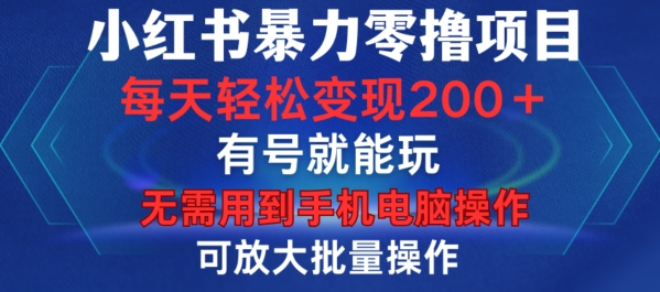 小红书暴力零撸项目，有号就能玩，单号每天变现1到15元，可放大批量操作，无需手机电脑操作【揭秘】-51资源库