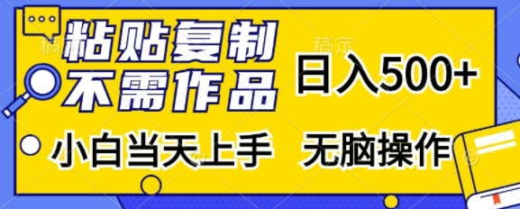 粘贴复制，无需作品，日入500+，小白当天上手，无脑操作-51资源库