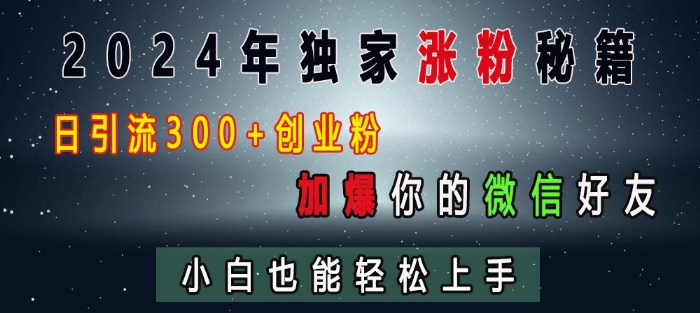 2024年独家涨粉秘籍，日引流300+创业粉，加爆你的微信好友，小白也能轻松上手-51资源库