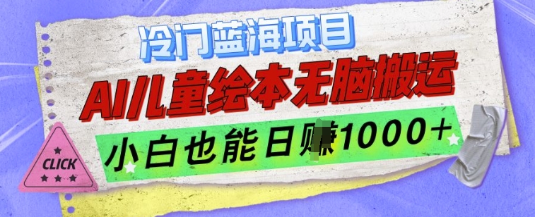 冷门蓝海项目，AI制作儿童绘本无脑搬运，小白也能日入1k【揭秘】-51资源库