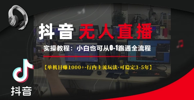 抖音无人直播实操教程【单机日入1k+行内主流玩法可稳定3-5年】小白也可从0-1跑通全流程【揭秘】-51资源库