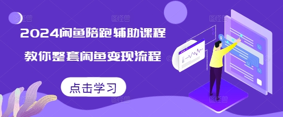 2024闲鱼陪跑辅助课程，教你整套闲鱼变现流程-51资源库