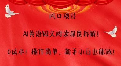 风口项目，AI英语短文阅读深度拆解，0成本，操作简单，新手小白也能做-51资源库