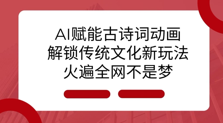 AI 赋能古诗词动画：解锁传统文化新玩法，火遍全网不是梦!-51资源库