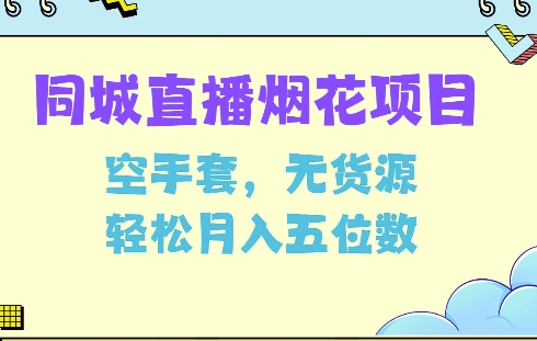同城烟花项目，空手套，无货源，轻松月入5位数【揭秘】-51资源库