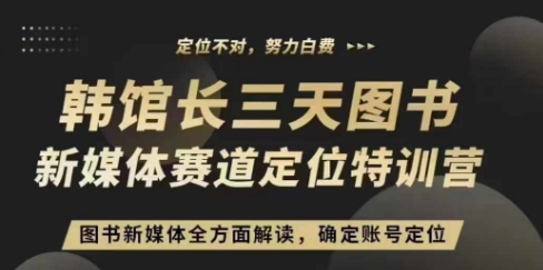 3天图书新媒体定位训练营，三天直播课，全方面解读，确定账号定位-51资源库