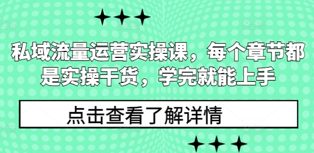 私域流量运营实操课，每个章节都是实操干货，学完就能上手-51资源库