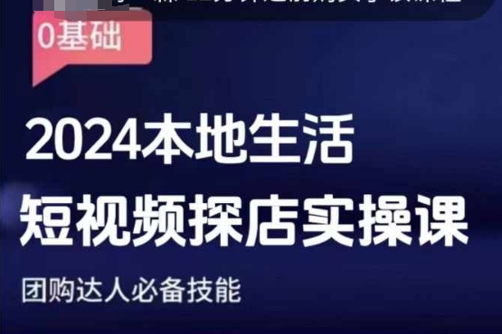 团购达人短视频课程，2024本地生活短视频探店实操课，团购达人必备技能-51资源库