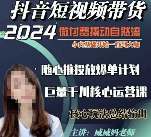 威威妈·短视频带货千川课，40节完整版，小白基础开始到大咖，微付费撬动自然流-51资源库