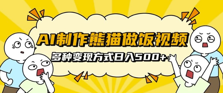 AI制作熊猫做饭视频，可批量矩阵操作，多种变现方式日入5张-51资源库