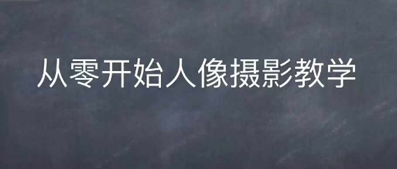 情感人像摄影综合训练，从0开始人像摄影教学-51资源库