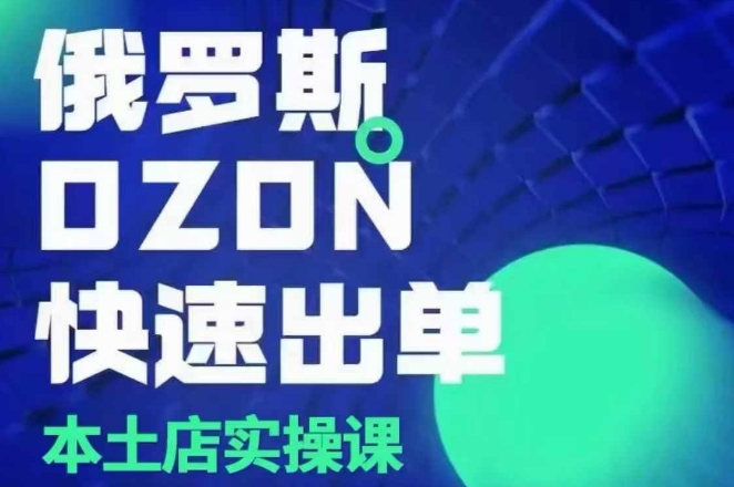 俄罗斯OZON本土店实操课，​OZON本土店运营选品变现-51资源库