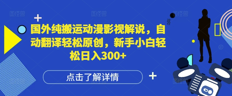 国外纯搬运动漫影视解说，自动翻译轻松原创，新手小白轻松日入300+【揭秘】-51资源库