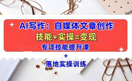 AI写作：自媒体文章创作全方位教学课，技能提升+实操训练-51资源库