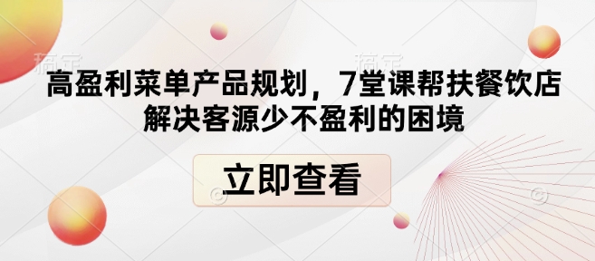 高盈利菜单产品规划，7堂课帮扶餐饮店解决客源少不盈利的困境-51资源库