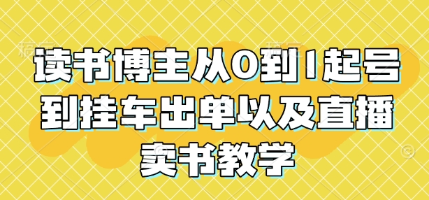 读书博主从0到1起号到挂车出单以及直播卖书教学-51资源库