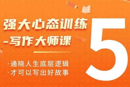 强大心态训练——写作大师课，通晓人生底层逻辑，才可以写出好故事-51资源库