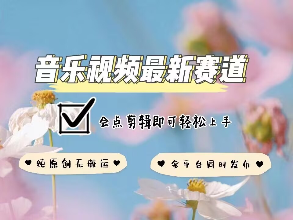 音乐视频赛道最新玩法，纯原创不违规，可所有平台同时发布，会点剪辑即可轻松拿捏-51资源库