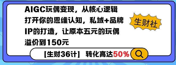 AIGC玩偶变现，从核心逻辑打开你的思维认知，私域+品牌IP的打造，让原本五元的玩偶溢价到150元-51资源库