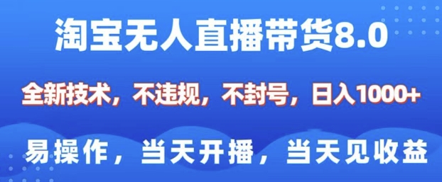 淘宝无人直播带货8.0，全新技术，不违规，不封号，纯小白易操作，当天开播，当天见收益，日入多张-51资源库