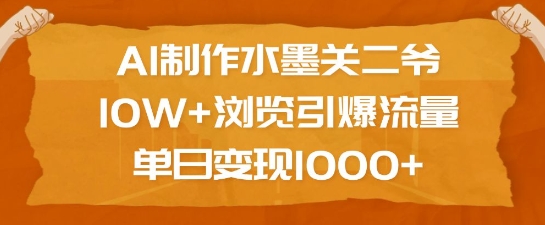 AI制作水墨关二爷，10W+浏览引爆流量，单日变现1k-51资源库