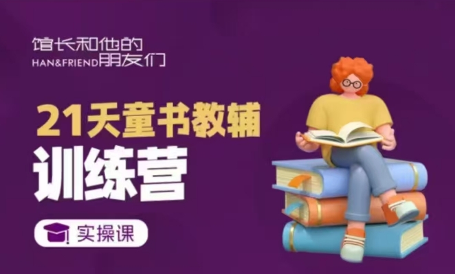 21天童书教辅训练营，短视频起号到变现实操课-51资源库