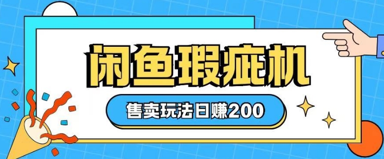 咸鱼瑕疵机售卖玩法0基础也能上手，日入2张-51资源库