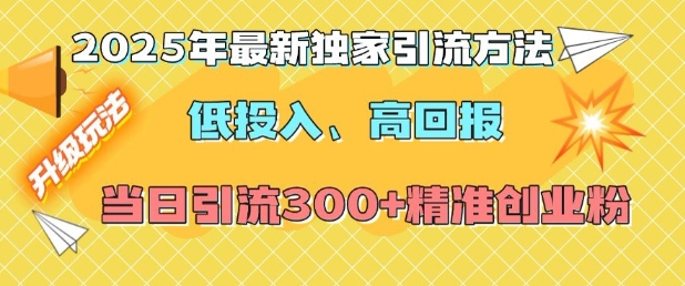 2025年最新独家引流方法，低投入高回报？当日引流300+精准创业粉-51资源库