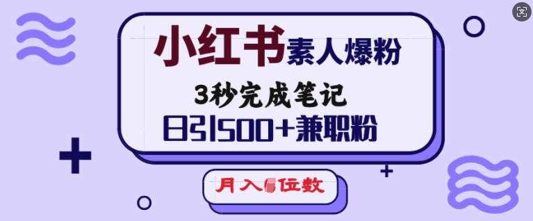 小红书素人爆粉，3秒完成笔记，日引500+兼职粉，月入5位数-51资源库