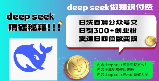 Deepseek做知识付费日洗百篇公众号文日引300+创业粉，卖课日四位数变现保姆级教程!-51资源库