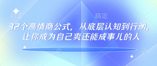 32个高情商公式，​从底层认知到行动，让你成为自己爽还能成事儿的人，133节完整版-51资源库