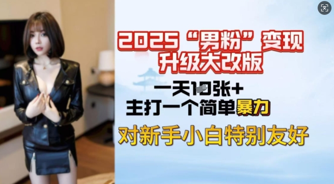 2025男粉变现全新玩法升级，日入上千简简单单，小白可轻松上手-51资源库