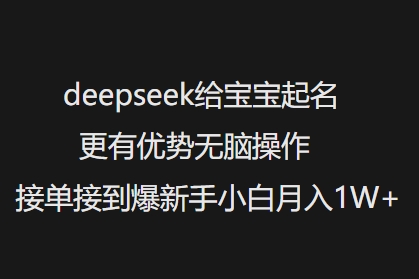 deepseek给宝宝起名更有优势无脑操作接单接到爆新手小白月入1W+-51资源库