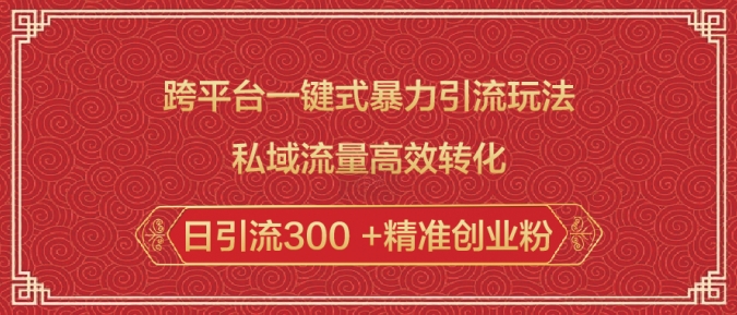 跨平台一键式暴力引流玩法，私域流量高效转化日引流300 +精准创业粉-51资源库