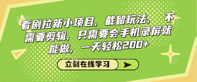 看剧拉新小项目，截留玩法， 不需要剪辑，只需要会手机录屏就能做，一天轻松200+-51资源库