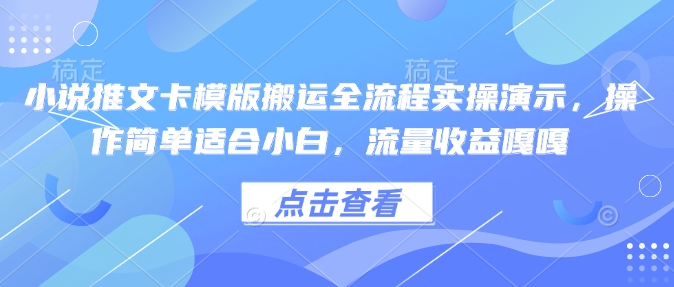 小说推文卡模版搬运全流程实操演示，操作简单适合小白，流量收益嘎嘎-51资源库