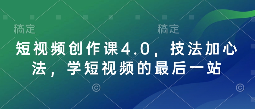 短视频创作课4.0，技法加心法，学短视频的最后一站-51资源库