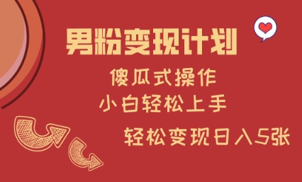 男粉变现计划，傻瓜式操作，小白轻松日入多张【揭秘】-51资源库