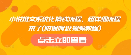 小说推文系统化搞钱流程，超详细流程来了(附保姆级视频教程)-51资源库