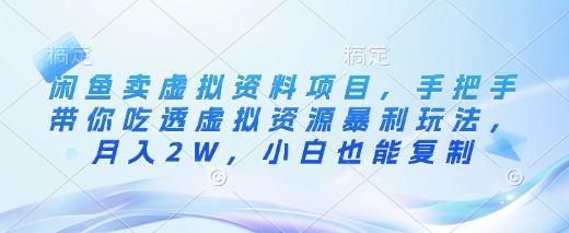 闲鱼卖虚拟资料项目，手把手带你吃透虚拟资源暴利玩法，月入2W，小白也能复制-51资源库