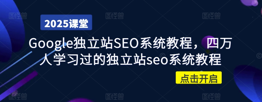 Google独立站SEO系统教程，四万人学习过的独立站seo系统教程-51资源库