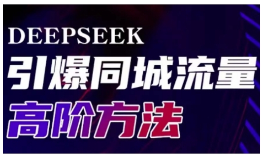 Deepseek引爆同城引流高阶玩法，助力实体门店实现高效转化与传播-51资源库