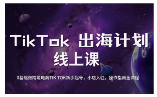 TikTok跨境电商新手起号与运营全攻略，0基础做跨境电商TIKTOK新手起号，小店入驻，操作指南全流程-51资源库