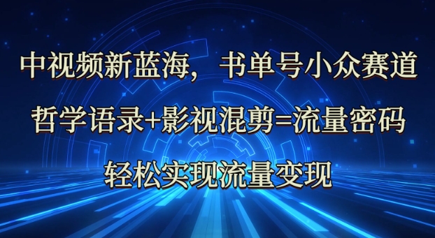 中视频新蓝海：哲学语录+影视混剪=流量密码，轻松实现流量变现-51资源库